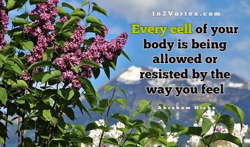 Every-cell-of-your-body-is-being-allowed-or-resisted-by-the-way-you-feel-Abraham-Hicks-510x300.jpg