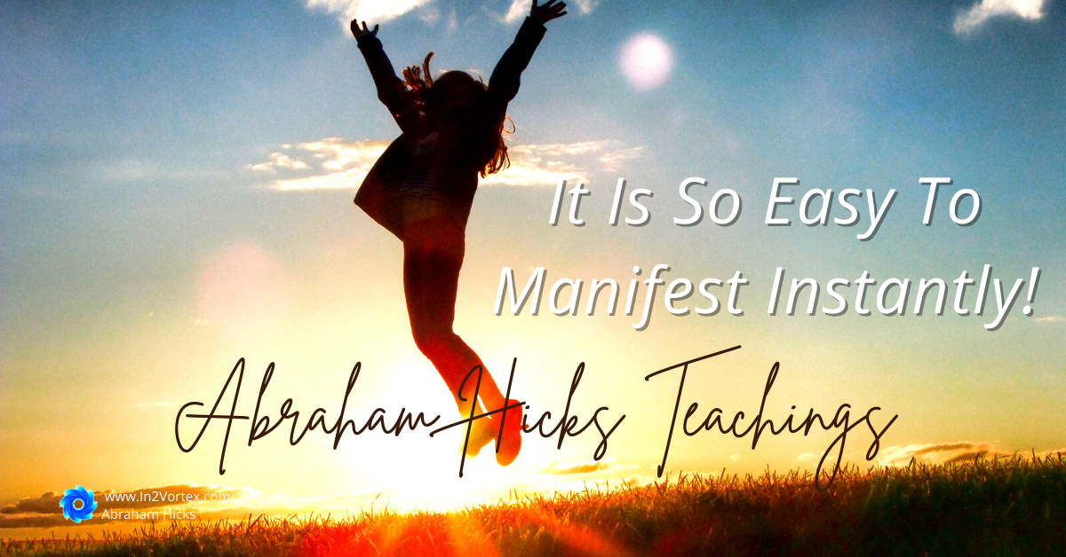 Abraham-Hicks Transcripts - It , Abraham-Hicks teachings Is So Easy To Manifest Instantly! in2vortex, esther hicks, abraham hicks law of attraction