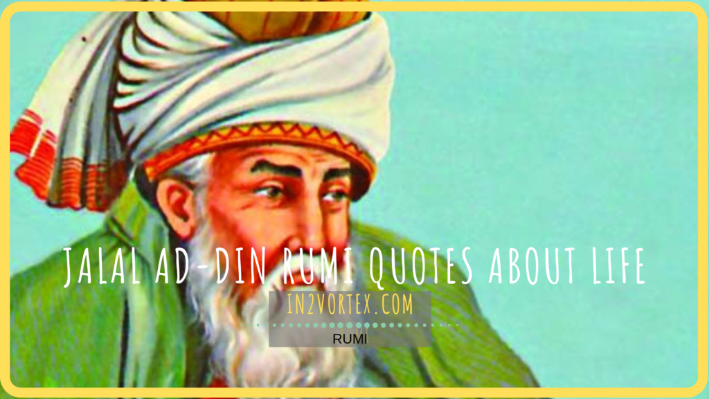Jalal ad-Din Rumi Poems About Life, in2vortex, quotes