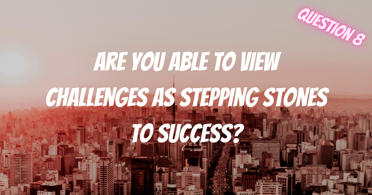 Are You Able To View Challenges As Stepping Stones To Success, free loa quiz