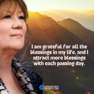 I am grateful for all the blessings in my life, and I attract more blessings with each passing day. abraham hicks quotes #in2vortex