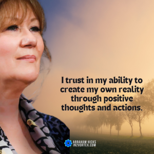 I trust in my ability to create my own reality through positive thoughts and actions. abraham hicks quotes #in2vortex
