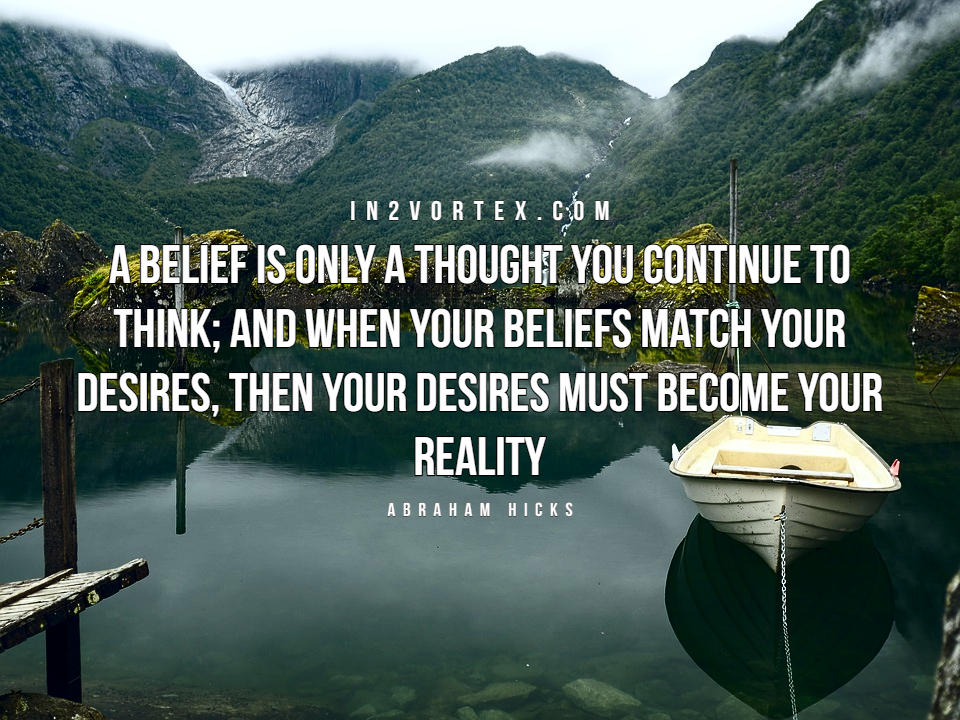A belief is only a thought you continue to think;, abraham hicks, in2vortex