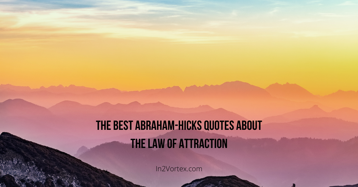 The Best Abraham-Hicks Quotes About the Law of Attraction | In2Vortex The Best Abraham-Hicks Quotes About the Law of Attraction | In2Vortex