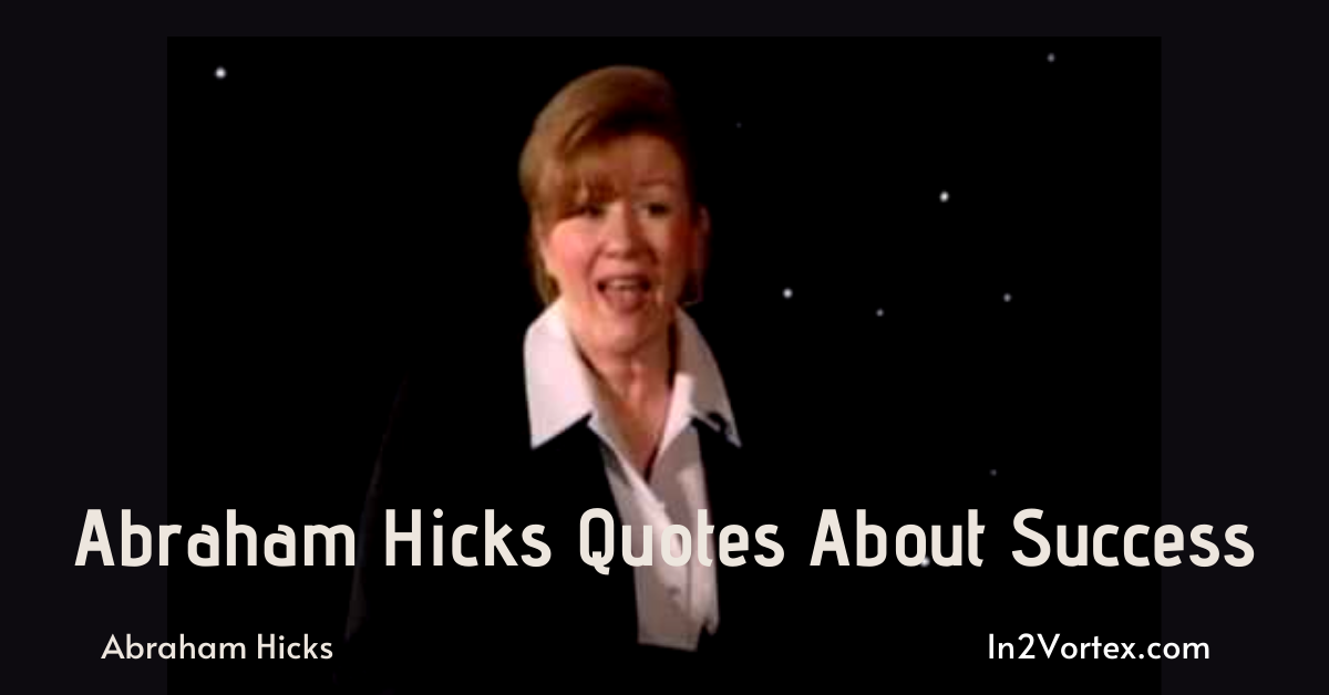 Abraham Hicks Quotes About Success, in2vortex, esther hicks quotes, law of attraction