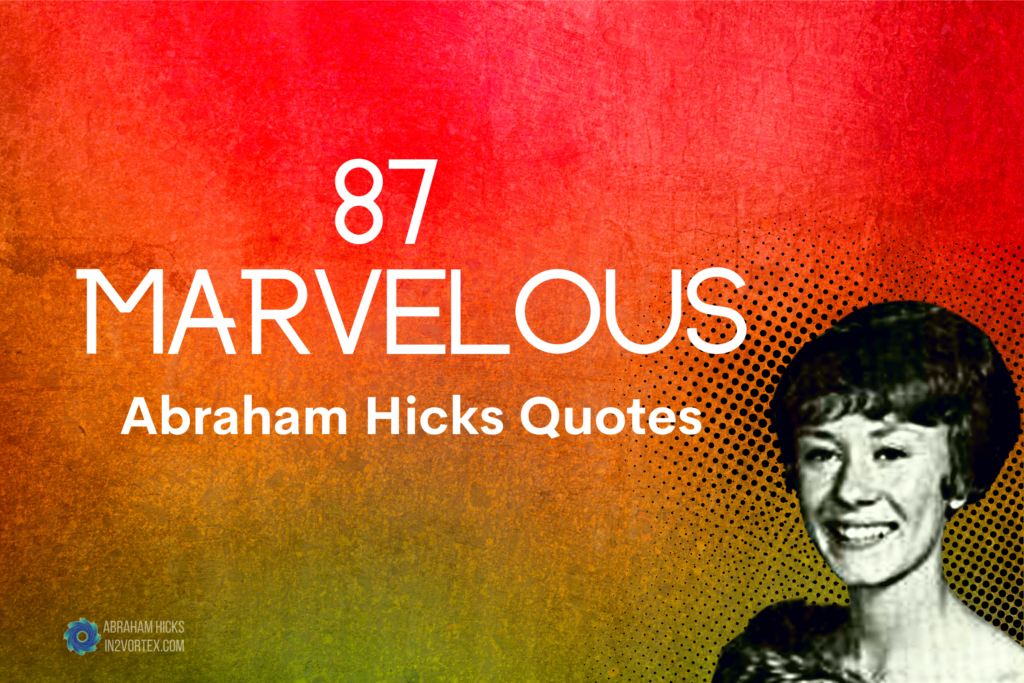 87 Marvelous Abraham Hicks Quotes, in2vortex, abraham hicks affirmations, in2vortex, esther hicks quotes, law of attraction