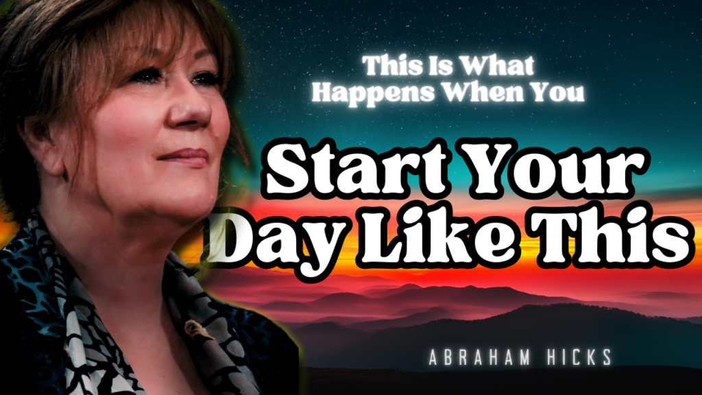 Abraham Hicks -No Ads- This Is What Happens When You Start Your Day Like This , in2vortex.com, abraham hicks video