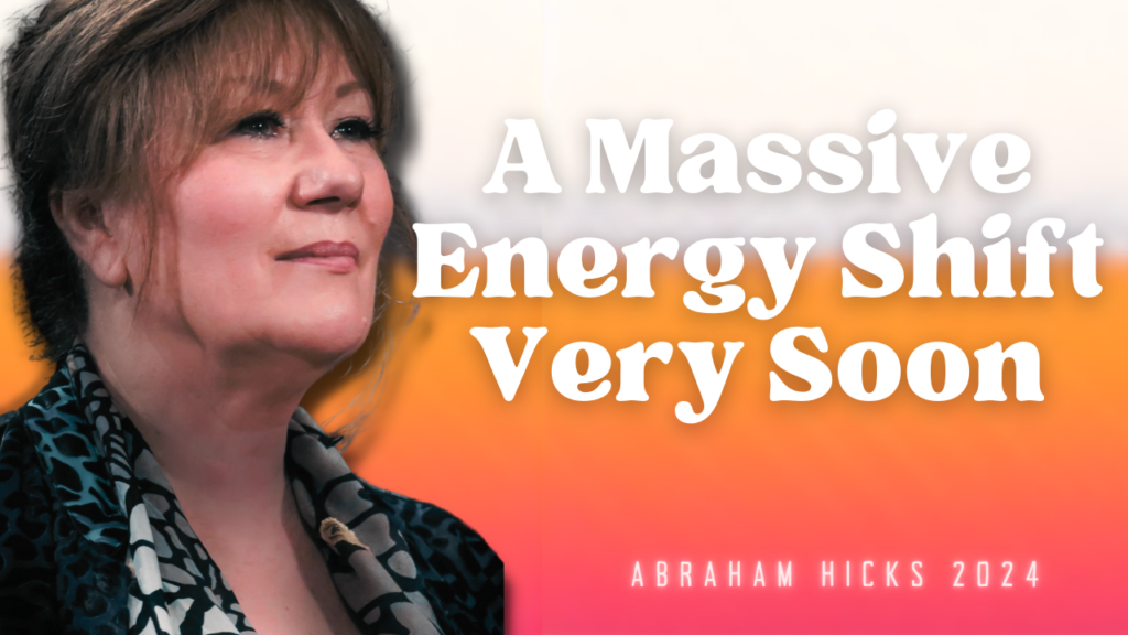 A Massive Energy Shift Very Soon _ Abraham Hicks 2024