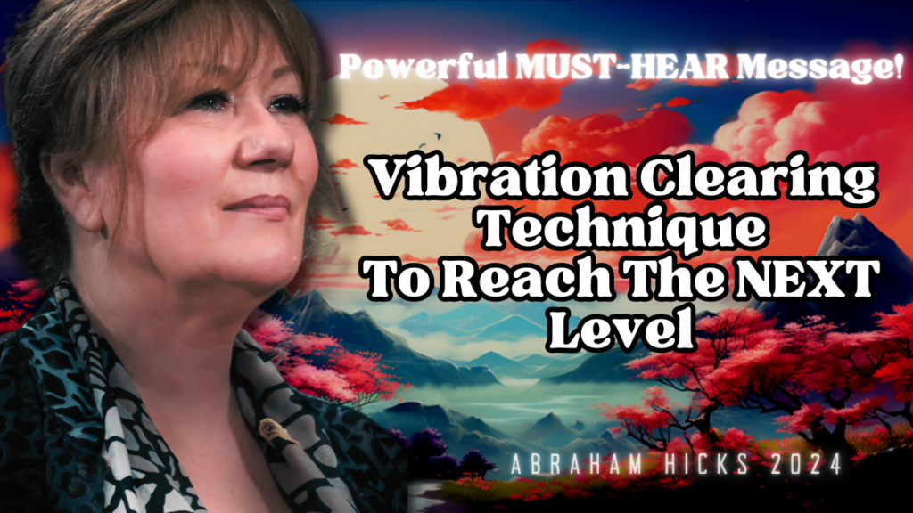 Powerful MUST-HEAR Message! Vibration Clearing Technique To Reach The NEXT Level - Abraham Hicks