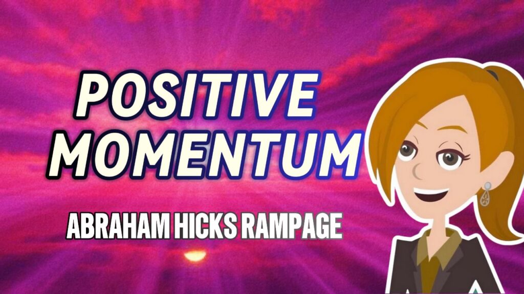 Abraham Hicks RAMPAGE -No Ads- POSITIVE MOMENTUM, in2vortex.com