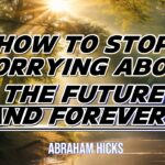 Abraham Hicks -No Ads- How to STOP WORRYING about The Future and FOREVER!, in2vortex.com