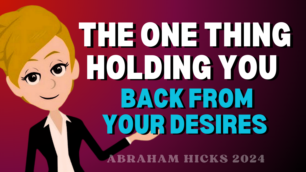The One Thing Holding You Back from Your Desires Abraham Hicks 2024