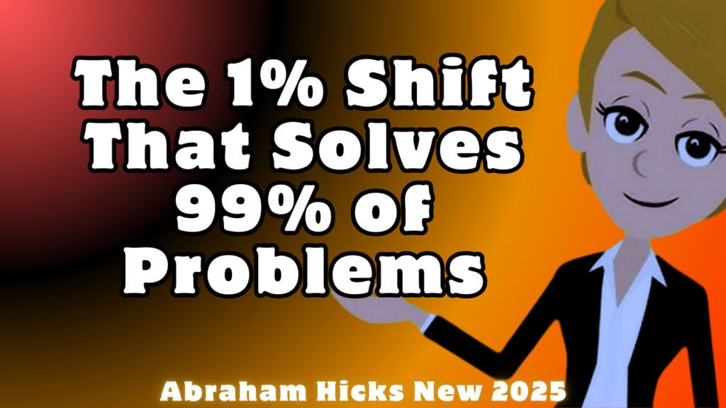 The 1% Shift That Solves 99% of Problems | Abraham Hicks 2025