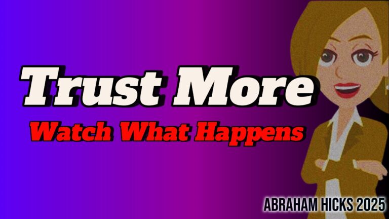 #AbrahamHicks2025 ✨ Trust More, Watch What Happens