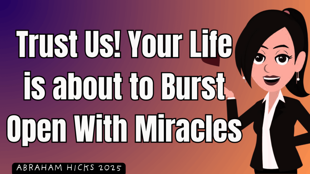 Abraham Hicks 2025 | Trust Us! Your Life is about to Burst Open With Miracles