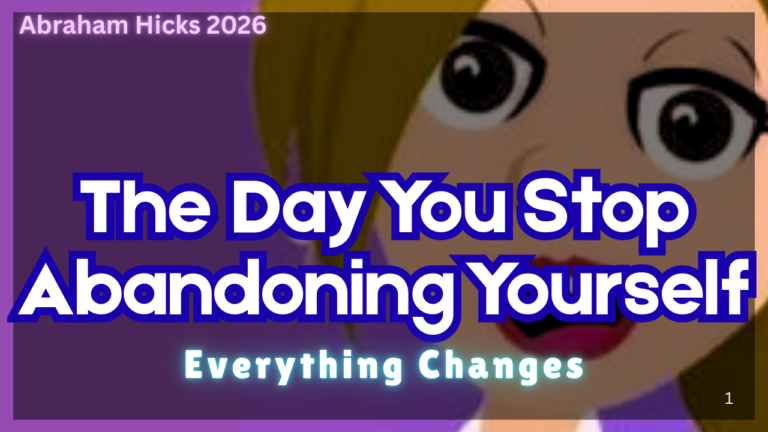 Abraham Hicks 2026 ✅ The Day You Stop Abandoning Yourself, Everything Changes