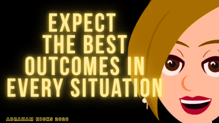 Expect the Best Outcomes in Every Situation🔥Abraham Hicks 2026